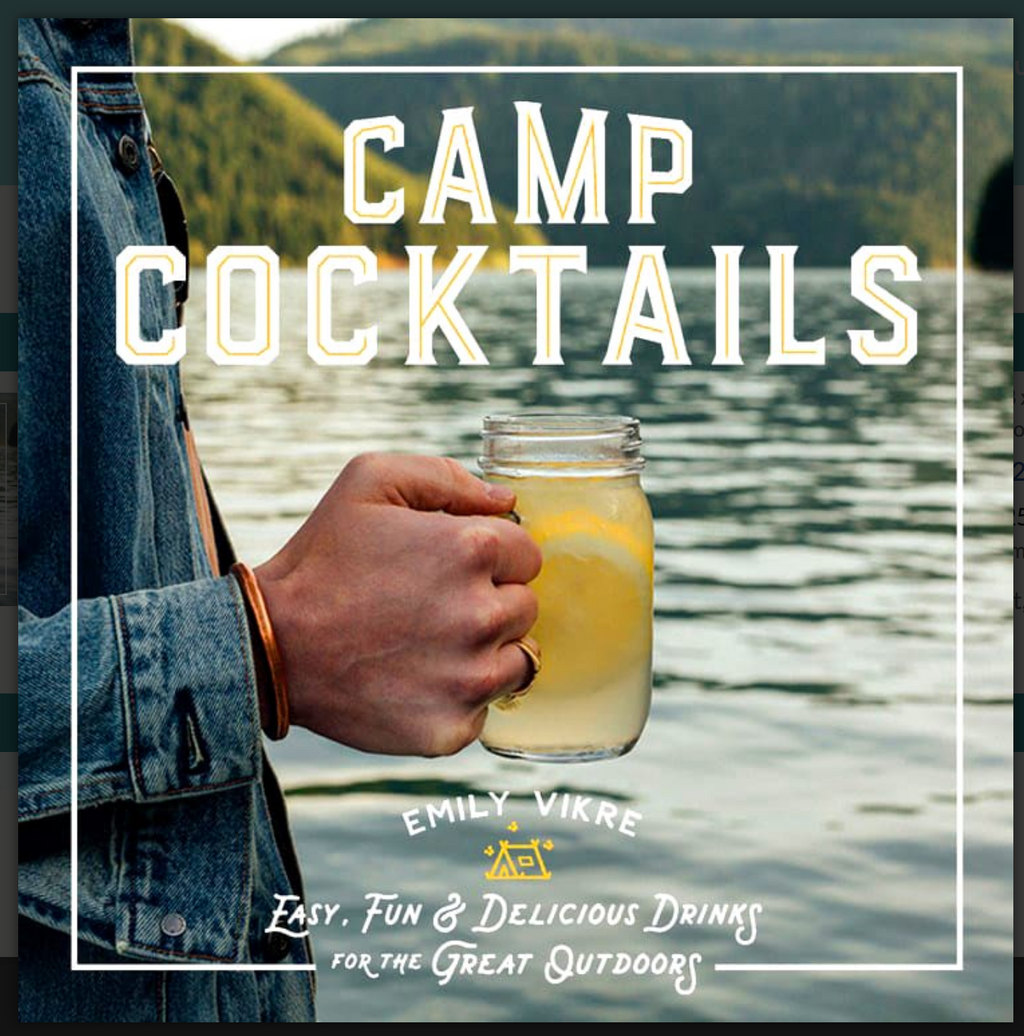 Camp Cocktails Easy, Fun & Delicious Drinks for the Great Outdoors, Emily Vikre