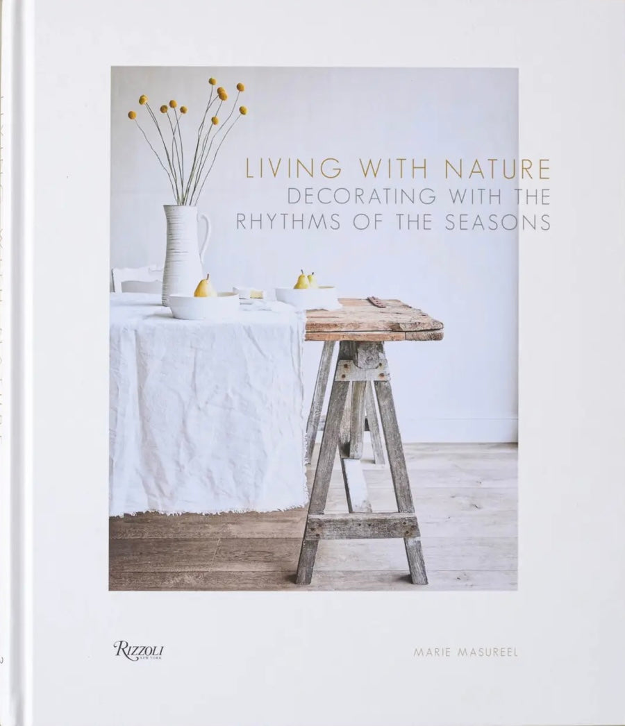 Living with Nature ~ Decorating with the Rhythms of the Seasons, Marie Masureel