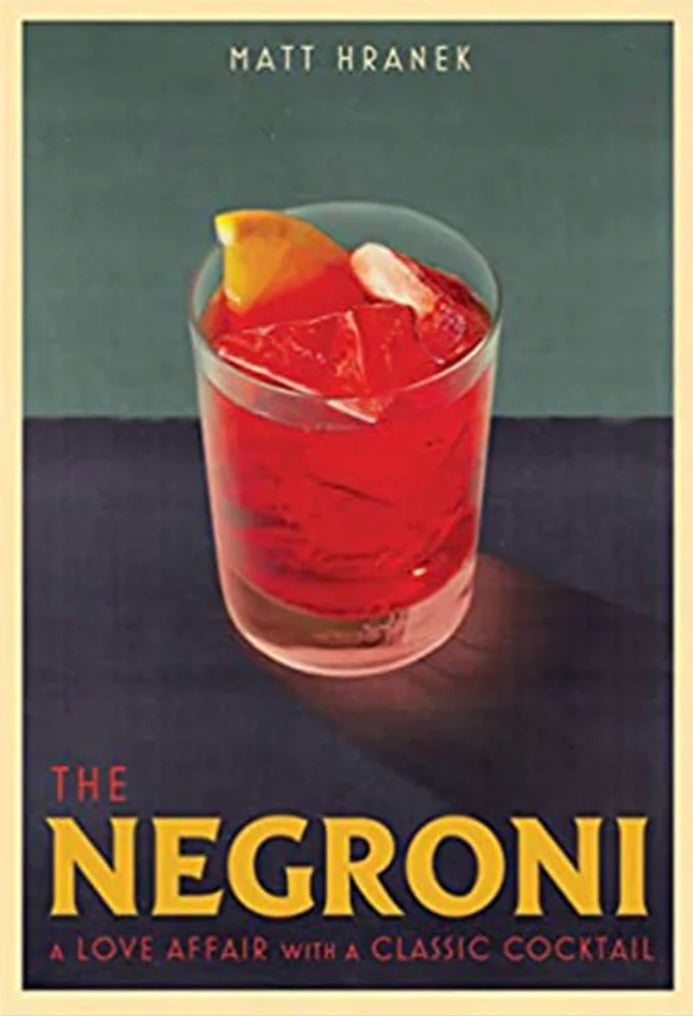 The Negroni ~ A Love Affair with a Classic Cocktail, Matt Hranek